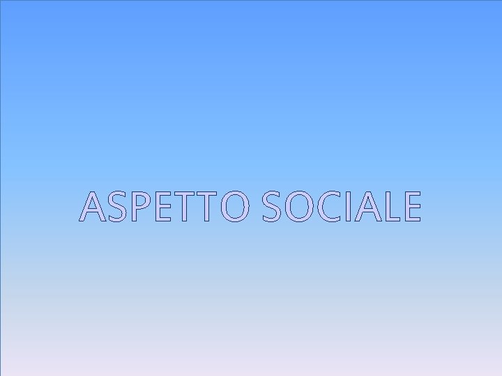 ASPETTO SOCIALE 