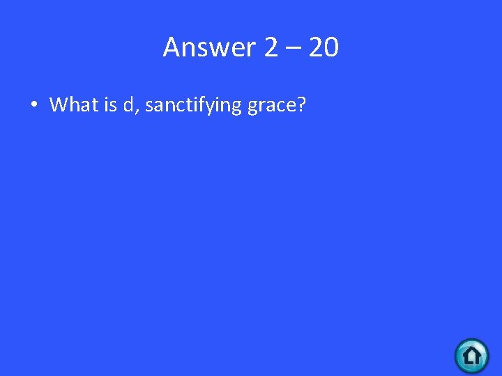 Answer 2 – 20 • What is d, sanctifying grace? 