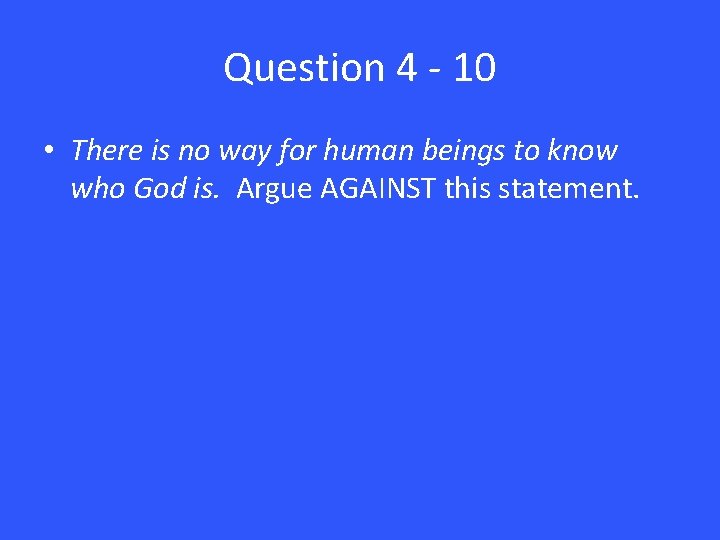 Question 4 - 10 • There is no way for human beings to know