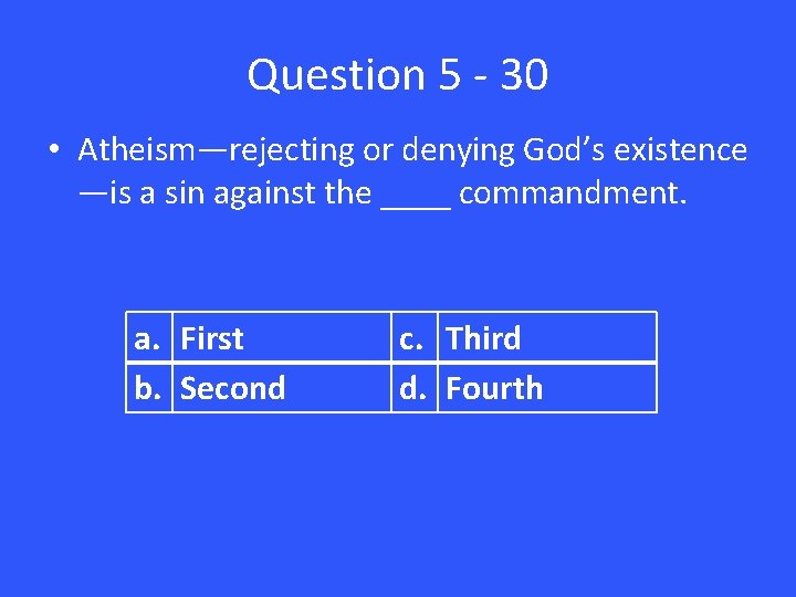 Question 5 - 30 • Atheism—rejecting or denying God’s existence —is a sin against