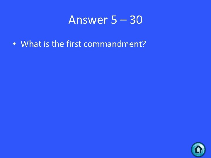 Answer 5 – 30 • What is the first commandment? 
