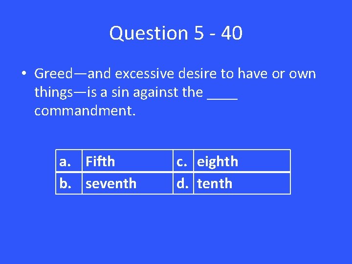 Question 5 - 40 • Greed—and excessive desire to have or own things—is a