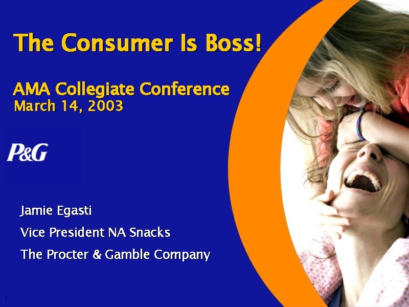 The Consumer Is Boss! AMA Collegiate Conference March 14, 2003 Jamie Egasti Vice President