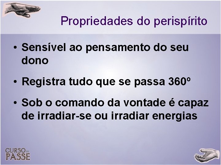 Propriedades do perispírito • Sensível ao pensamento do seu dono • Registra tudo que