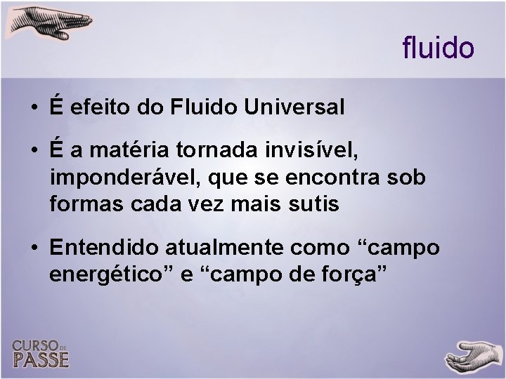 fluido • É efeito do Fluido Universal • É a matéria tornada invisível, imponderável,