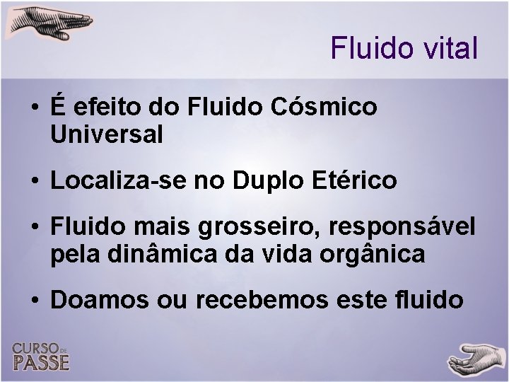 Fluido vital • É efeito do Fluido Cósmico Universal • Localiza-se no Duplo Etérico