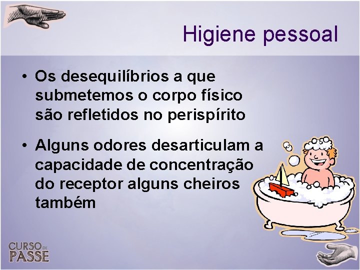 Higiene pessoal • Os desequilíbrios a que submetemos o corpo físico são refletidos no