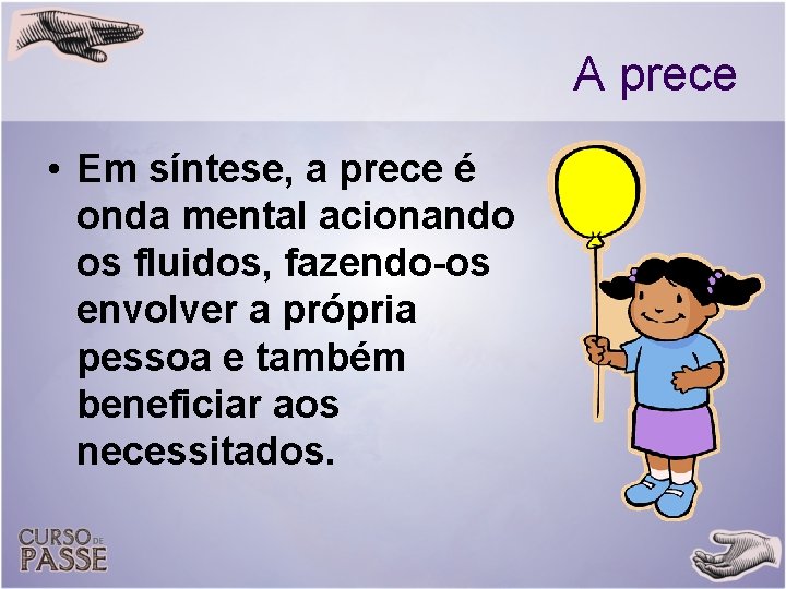 A prece • Em síntese, a prece é onda mental acionando os fluidos, fazendo-os