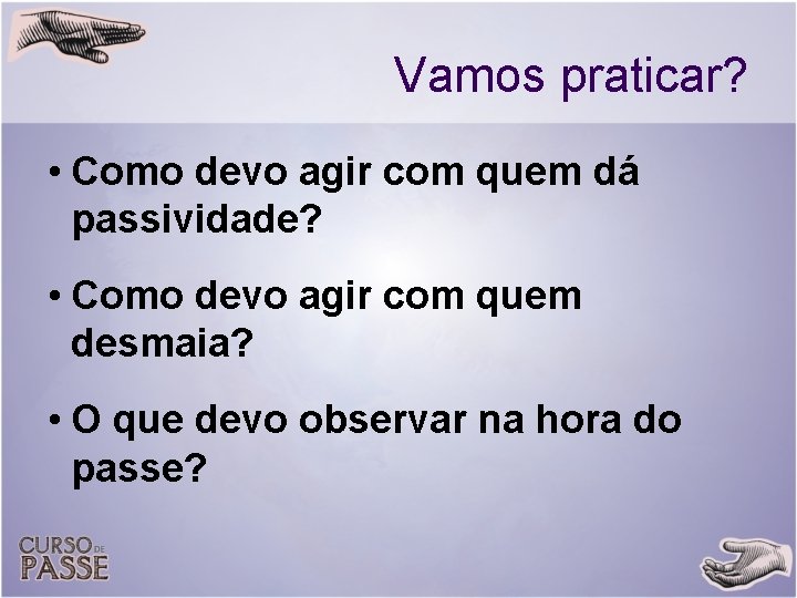 Vamos praticar? • Como devo agir com quem dá passividade? • Como devo agir