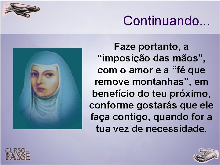 Continuando. . . Faze portanto, a “imposição das mãos”, com o amor e a