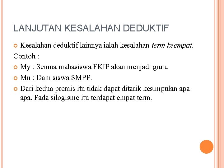 LANJUTAN KESALAHAN DEDUKTIF Kesalahan deduktif lainnya ialah kesalahan term keempat. Contoh : My :