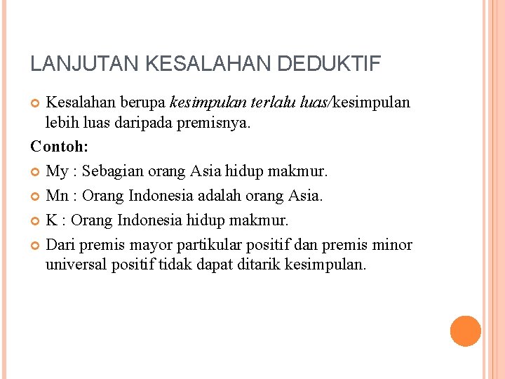 LANJUTAN KESALAHAN DEDUKTIF Kesalahan berupa kesimpulan terlalu luas/kesimpulan lebih luas daripada premisnya. Contoh: My