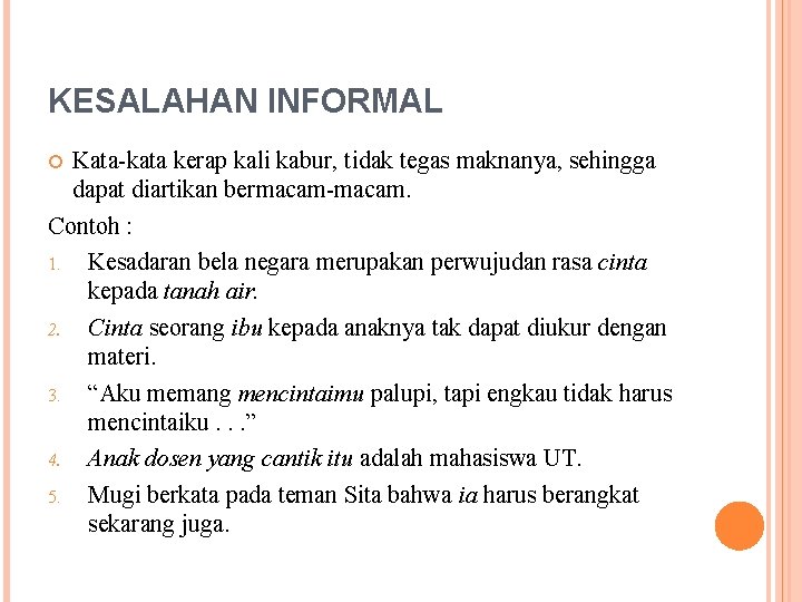 KESALAHAN INFORMAL Kata-kata kerap kali kabur, tidak tegas maknanya, sehingga dapat diartikan bermacam-macam. Contoh