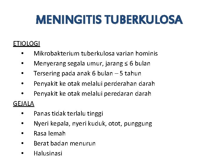 MENINGITIS TUBERKULOSA ETIOLOGI • Mikrobakterium tuberkulosa varian hominis • Menyerang segala umur, jarang ≤