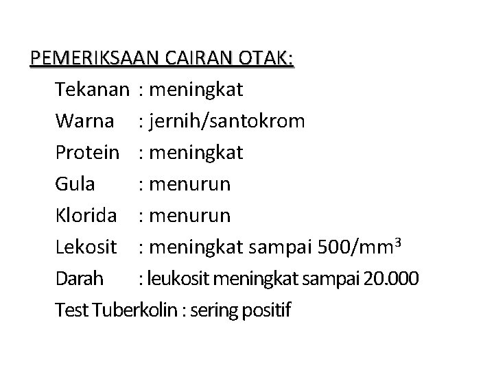 PEMERIKSAAN CAIRAN OTAK: Tekanan : meningkat Warna : jernih/santokrom Protein : meningkat Gula :