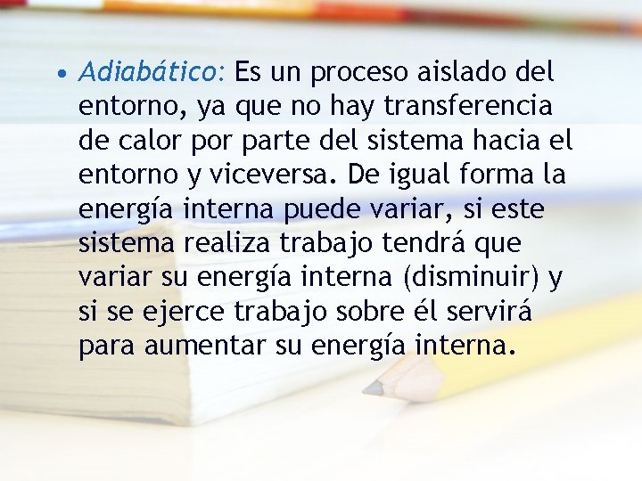 • Adiabático: Es un proceso aislado del entorno, ya que no hay transferencia • Adiabático: Es un proceso aislado del entorno, ya que no hay transferencia