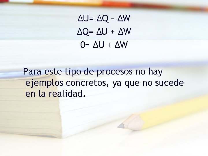 ΔU= ΔQ – ΔW ΔQ= ΔU + ΔW 0= ΔU + ΔW Para este ΔU= ΔQ – ΔW ΔQ= ΔU + ΔW 0= ΔU + ΔW Para este
