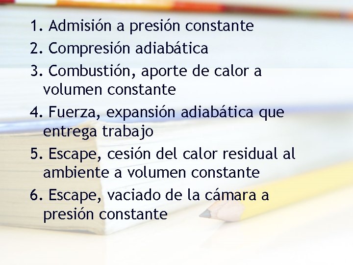 1. Admisión a presión constante 2. Compresión adiabática 3. Combustión, aporte de calor a 1. Admisión a presión constante 2. Compresión adiabática 3. Combustión, aporte de calor a