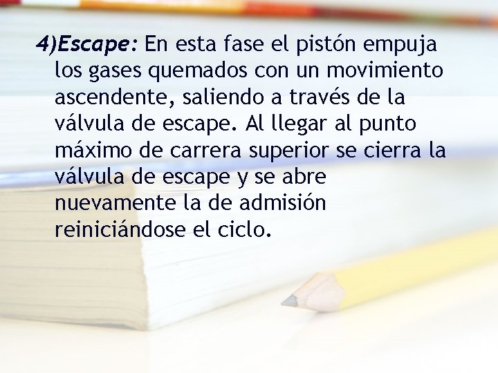 4)Escape: En esta fase el pistón empuja los gases quemados con un movimiento ascendente, 4)Escape: En esta fase el pistón empuja los gases quemados con un movimiento ascendente,