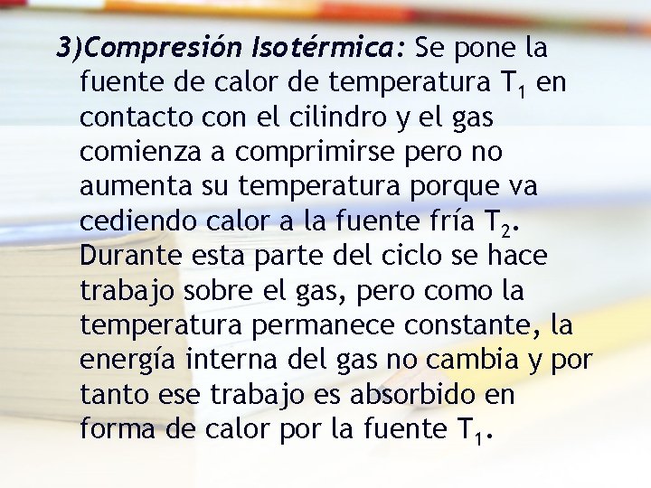 3)Compresión Isotérmica: Se pone la fuente de calor de temperatura T 1 en contacto 3)Compresión Isotérmica: Se pone la fuente de calor de temperatura T 1 en contacto