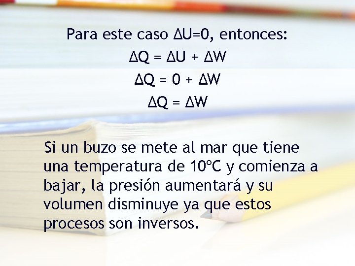 Para este caso ΔU=0, entonces: ΔQ = ΔU + ΔW ΔQ = 0 + Para este caso ΔU=0, entonces: ΔQ = ΔU + ΔW ΔQ = 0 +