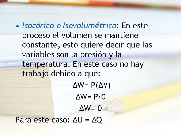 • Isocórico o Isovolumétrico: En este proceso el volumen se mantiene constante, esto • Isocórico o Isovolumétrico: En este proceso el volumen se mantiene constante, esto