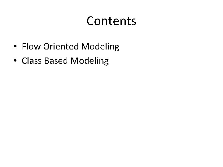 Contents • Flow Oriented Modeling • Class Based Modeling 