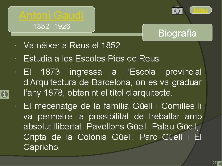 Índex Antoni Gaudí 1852 - 1926 Biografia Va néixer a Reus el 1852. Estudia