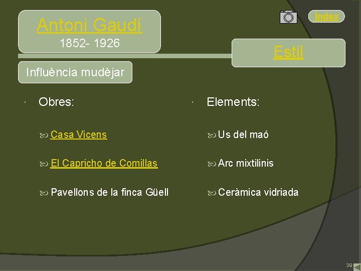 Índex Antoni Gaudí 1852 - 1926 Estil Influència mudèjar Obres: Elements: Casa Vicens Us