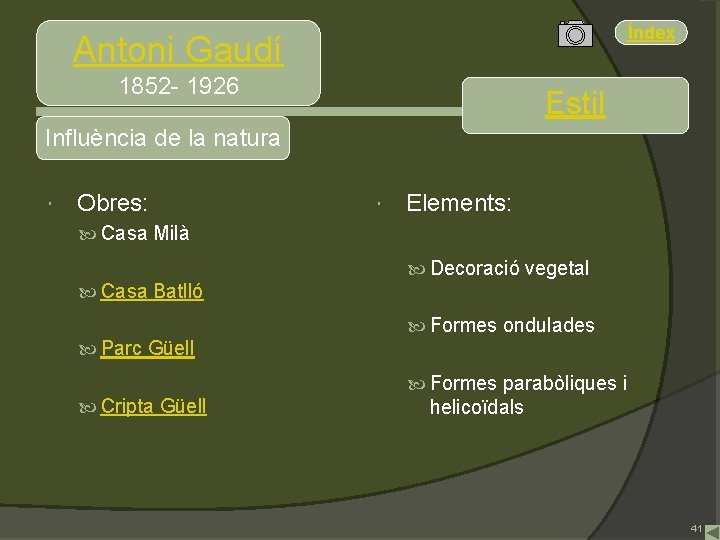 Índex Antoni Gaudí 1852 - 1926 Estil Influència de la natura Obres: Elements: Casa