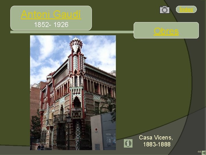 Índex Antoni Gaudí 1852 - 1926 Obres Casa Vicens, 1883 -1888 44 