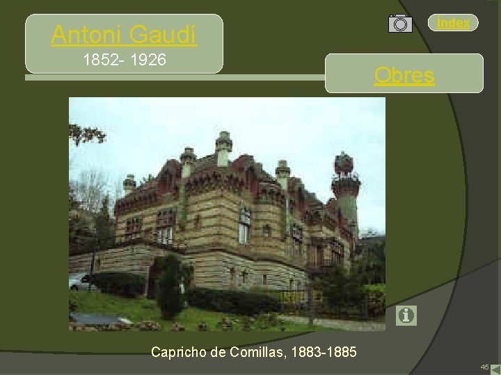 Índex Antoni Gaudí 1852 - 1926 Obres Capricho de Comillas, 1883 -1885 45 