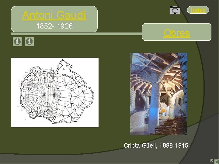 Índex Antoni Gaudí 1852 - 1926 Obres Cripta Güell, 1898 -1915 53 