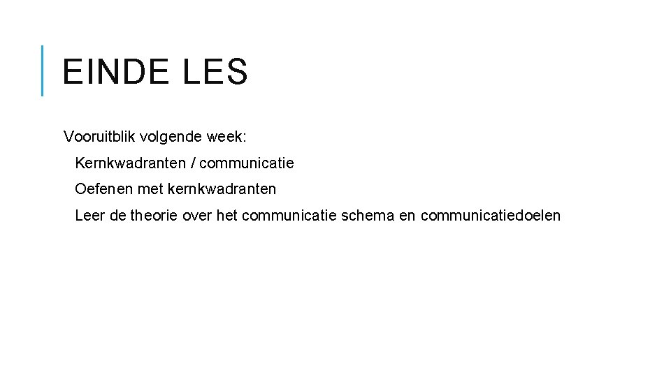 EINDE LES Vooruitblik volgende week: Kernkwadranten / communicatie Oefenen met kernkwadranten Leer de theorie