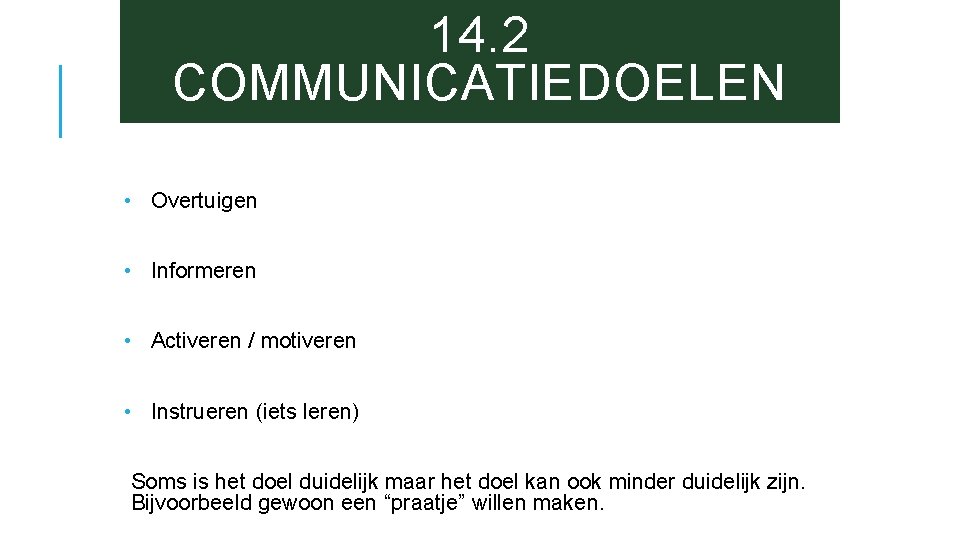 14. 2 COMMUNICATIEDOELEN • Overtuigen • Informeren • Activeren / motiveren • Instrueren (iets