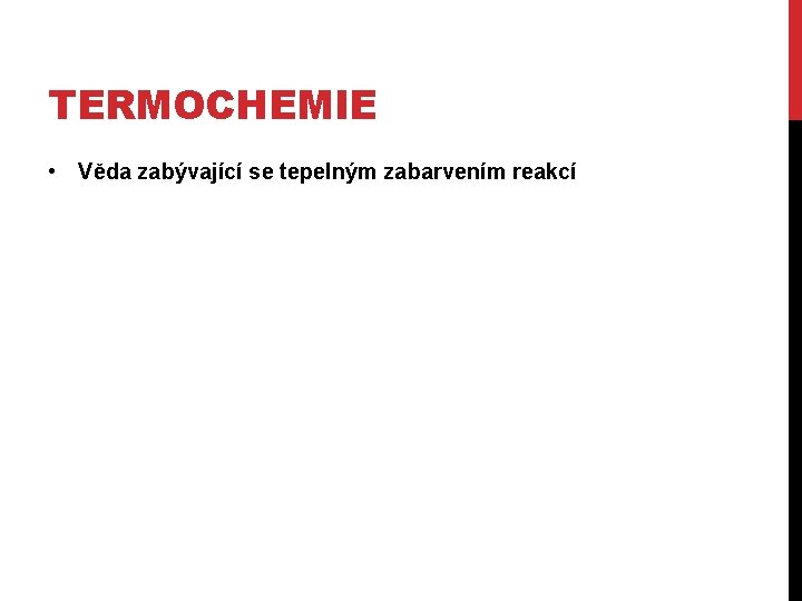 TERMOCHEMIE • Věda zabývající se tepelným zabarvením reakcí 