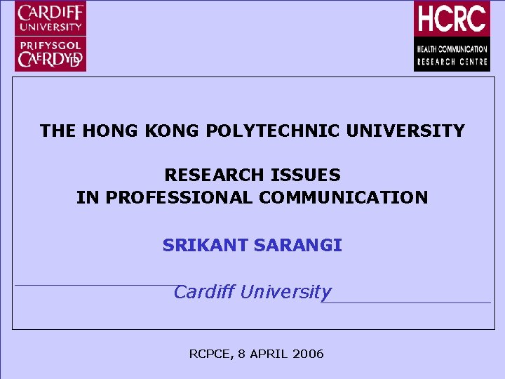 THE HONG KONG POLYTECHNIC UNIVERSITY RESEARCH ISSUES IN PROFESSIONAL COMMUNICATION SRIKANT SARANGI Cardiff University