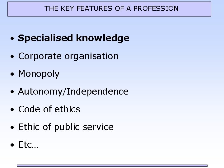 THE KEY FEATURES OF A PROFESSION • Specialised knowledge • Corporate organisation • Monopoly