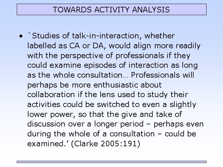 TOWARDS ACTIVITY ANALYSIS • `Studies of talk-in-interaction, whether labelled as CA or DA, would