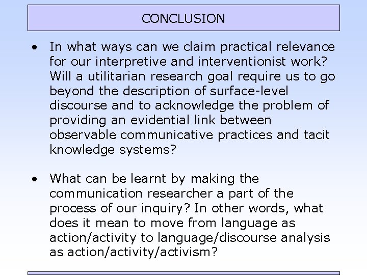 CONCLUSION • In what ways can we claim practical relevance for our interpretive and