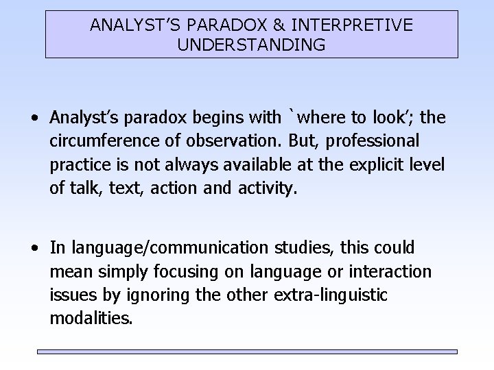 ANALYST’S PARADOX & INTERPRETIVE UNDERSTANDING • Analyst’s paradox begins with `where to look’; the