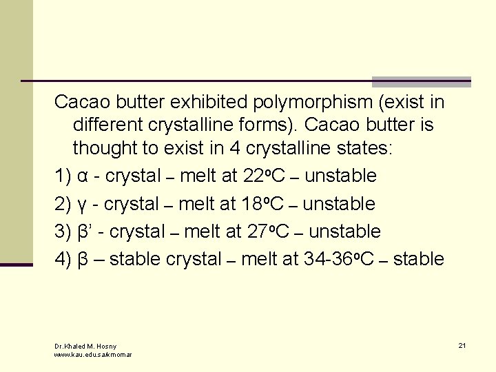 Cacao butter exhibited polymorphism (exist in different crystalline forms). Cacao butter is thought to