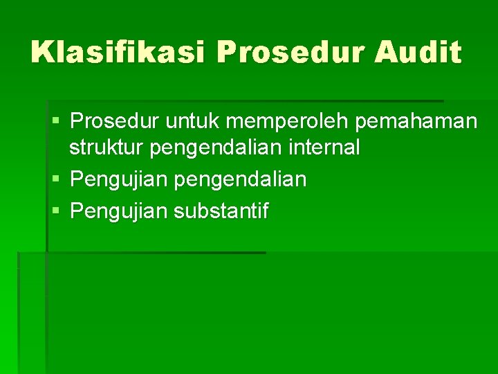 Klasifikasi Prosedur Audit § Prosedur untuk memperoleh pemahaman struktur pengendalian internal § Pengujian pengendalian