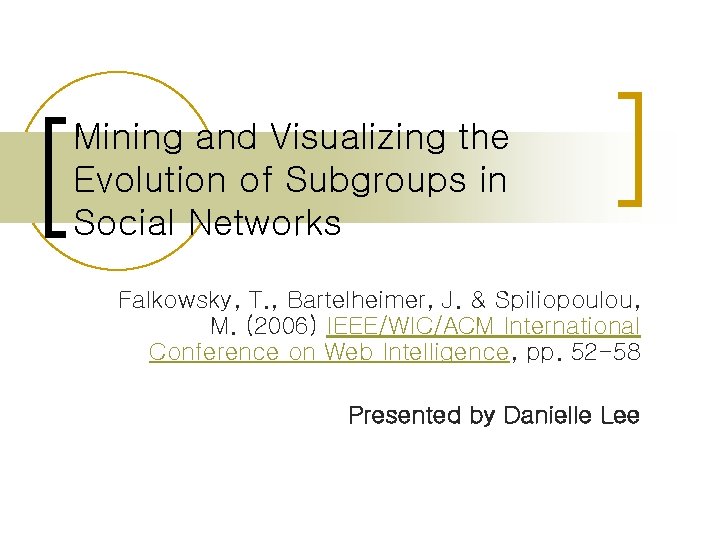 Mining and Visualizing the Evolution of Subgroups in Social Networks Falkowsky, T. , Bartelheimer,