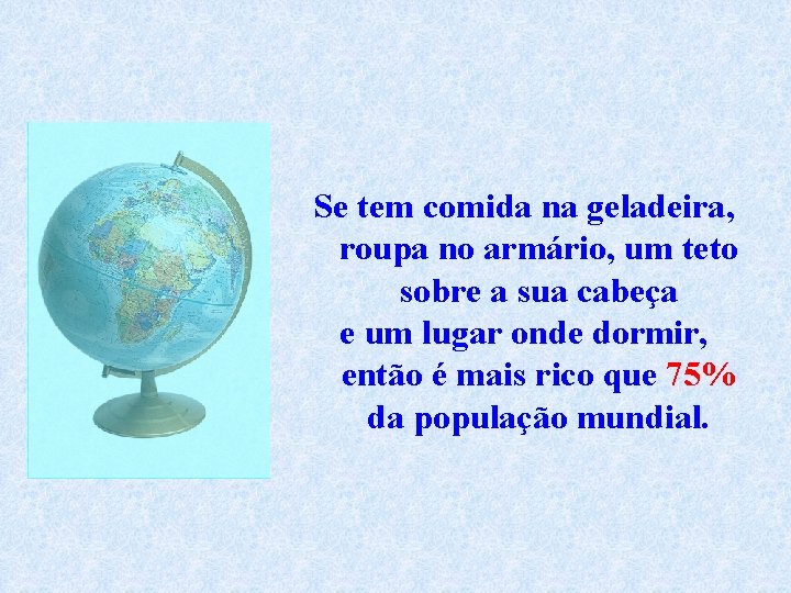 Se tem comida na geladeira, roupa no armário, um teto sobre a sua cabeça