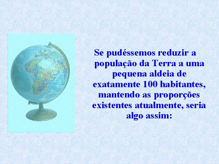 Se pudéssemos reduzir a população da Terra a uma pequena aldeia de exatamente 100