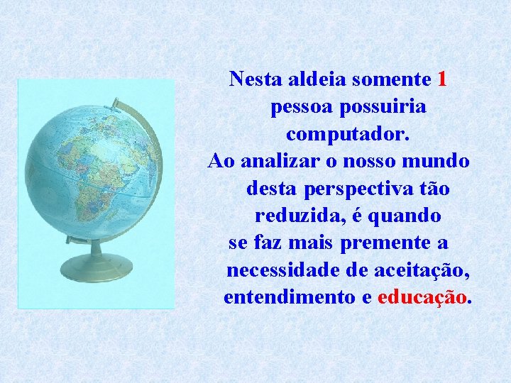 Nesta aldeia somente 1 pessoa possuiria computador. Ao analizar o nosso mundo desta perspectiva