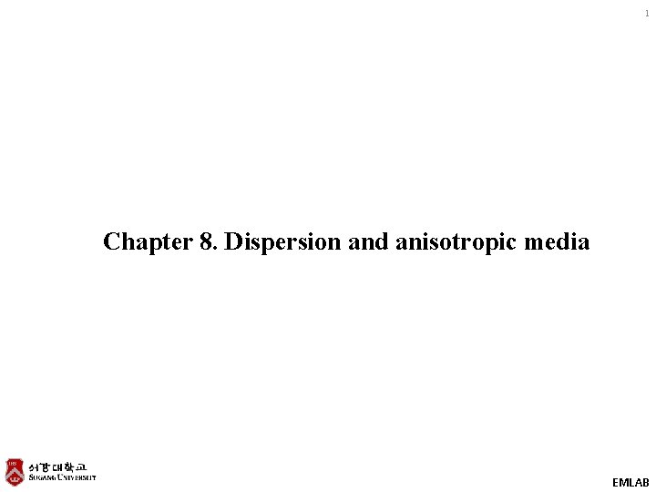 1 Chapter 8. Dispersion and anisotropic media EMLAB 