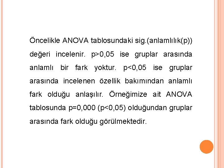 Öncelikle ANOVA tablosundaki sig. (anlamlılık(p)) değeri incelenir. p>0, 05 ise gruplar arasında anlamlı bir