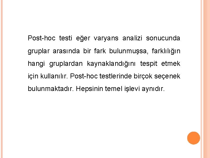 Post-hoc testi eğer varyans analizi sonucunda gruplar arasında bir fark bulunmuşsa, farklılığın hangi gruplardan